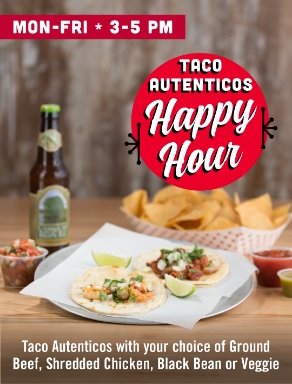 Mon- Fri * 3-5 PM - Taco Autenticos Happy Hour. Taco Autenticos with your choice of Ground Beef, Shredded Chicken, Black Bean, or Veggie.